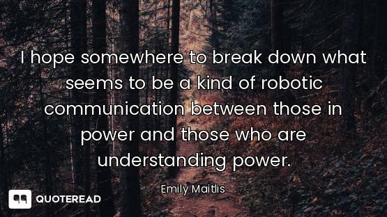 I hope somewhere to break down what seems to be a kind of robotic communication between those in pow...