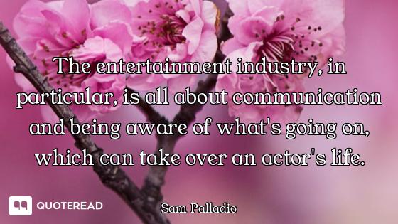 The entertainment industry, in particular, is all about communication and being aware of what's goin...