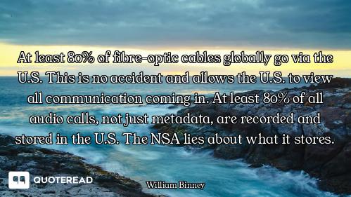 At least 80% of fibre-optic cables globally go via the U.S. This is no accident and allows the U.S....
