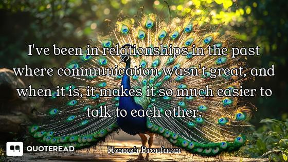 I've been in relationships in the past where communication wasn't great, and when it is, it makes it...