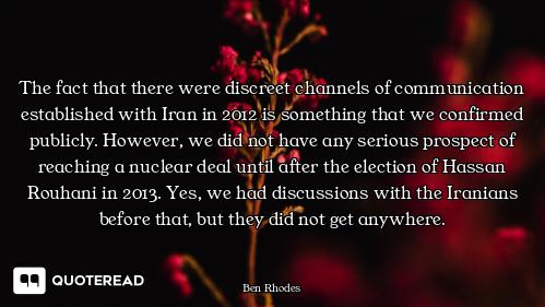 The fact that there were discreet channels of communication established with Iran in 2012 is somethi...