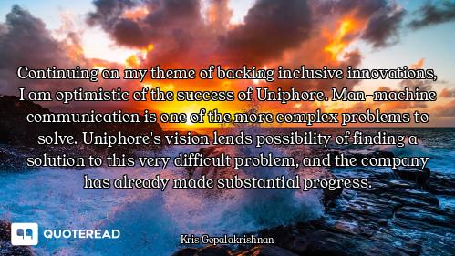 Continuing on my theme of backing inclusive innovations, I am optimistic of the success of Uniphore....