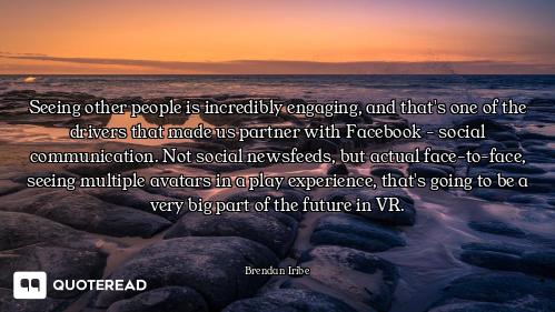 Seeing other people is incredibly engaging, and that's one of the drivers that made us partner with...