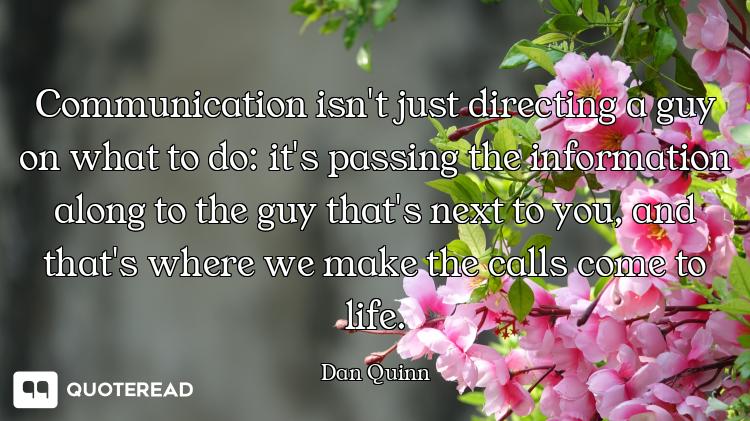 Communication isn't just directing a guy on what to do: it's passing the information along to the gu...
