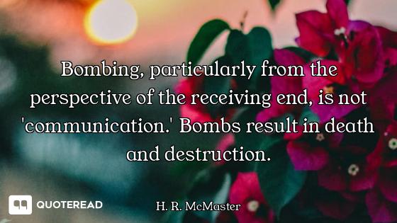 Bombing, particularly from the perspective of the receiving end, is not 'communication.' Bombs resul...