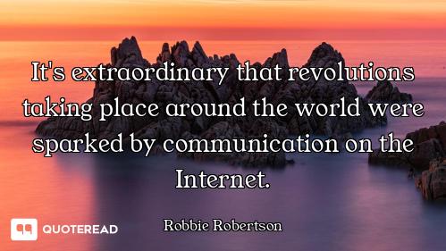 It's extraordinary that revolutions taking place around the world were sparked by communication on t...