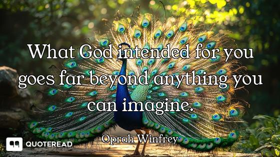What God intended for you goes far beyond anything you can imagine.