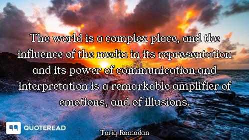 The world is a complex place, and the influence of the media in its representation and its power of...