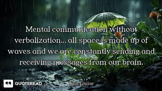 Mental communication without verbalization... all space is made up of waves and we are constantly se...