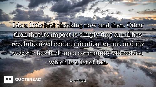 I do a little fact checking now and then. Other than that its impact is simply that email has revolu...