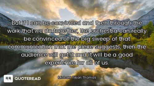 But if I can be convinced and then through the work that we do together, the orchestra can really be...