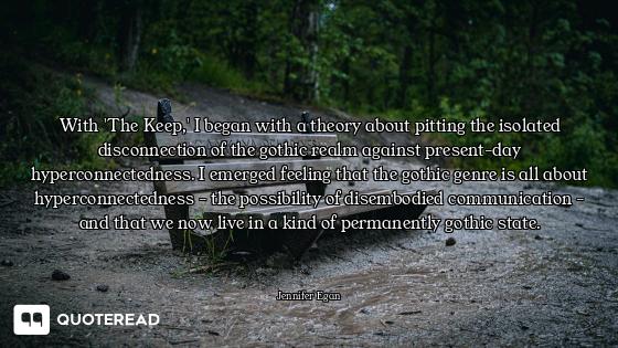 With 'The Keep,' I began with a theory about pitting the isolated disconnection of the gothic realm...