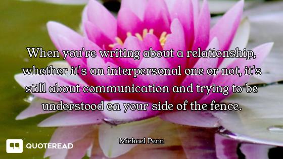 When you're writing about a relationship, whether it's an interpersonal one or not, it's still about...