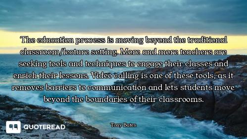 The education process is moving beyond the traditional classroom/lecture setting. More and more teac...