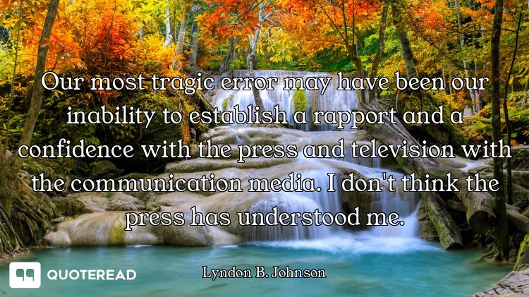 Our most tragic error may have been our inability to establish a rapport and a confidence with the p...