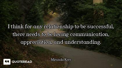 I think for any relationship to be successful, there needs to be loving communication, appreciation,...