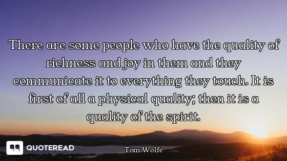 There are some people who have the quality of richness and joy in them and they communicate it to ev...