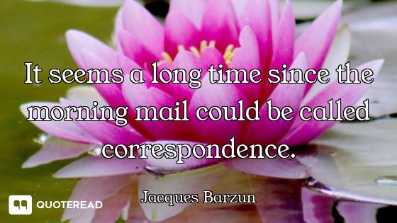 It seems a long time since the morning mail could be called correspondence.