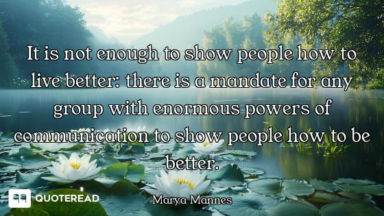 It is not enough to show people how to live better: there is a mandate for any group with enormous p...