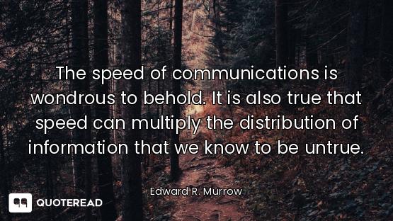 The speed of communications is wondrous to behold. It is also true that speed can multiply the distr...