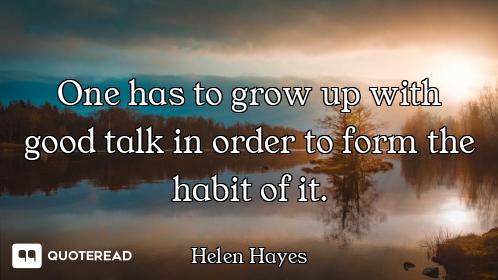 One has to grow up with good talk in order to form the habit of it.