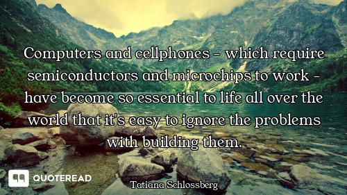 Computers and cellphones - which re Computers and cellphones - which require semiconductors and microchips to work - have become so esse...