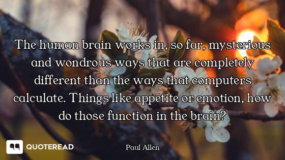 The human brain works in, so far, mysterious and wondrous ways that are completely different than th...