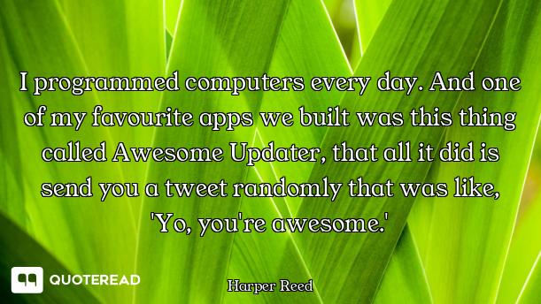 I programmed computers every day. And one of my favourite apps we built was this thing called Awesom...