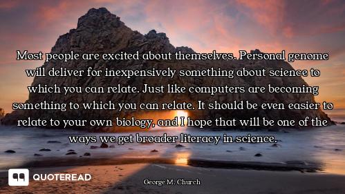Most people are excited about themselves. Personal genome will deliver for inexpensively something a...