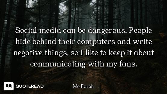 Social media can be dangerous. People hide behind their computers and write negative things, so I li...