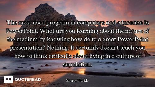 The most used program in computers and education is PowerPoint. What are you learning about the natu...