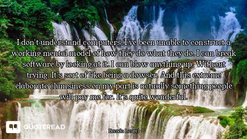 I don't understand computers. I've been unable to construct a working mental model of how they do wh...