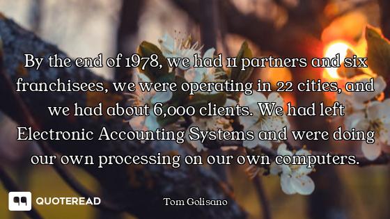 By the end of 1978, we had 11 partners and six franchisees, we were operating in 22 cities, and we h...