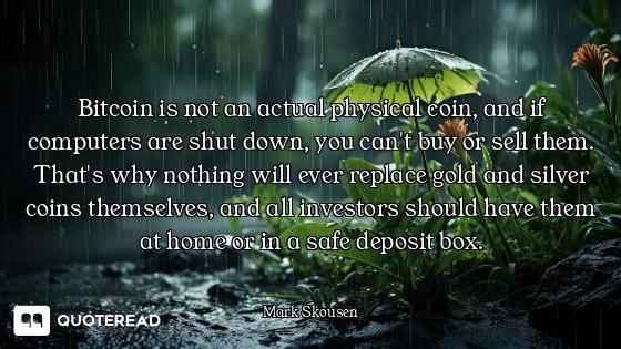 Bitcoin is not an actual physical coin, and if computers are shut down, you can't buy or sell them....