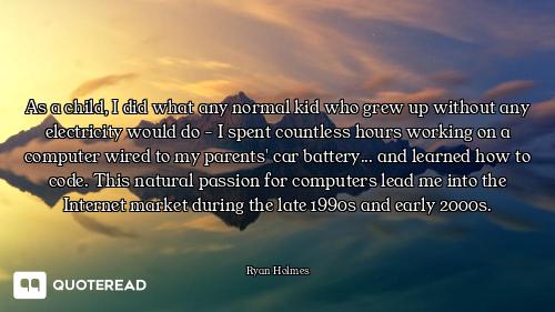 As a child, I did what any normal kid who grew up without any electricity would do - I spent countle...