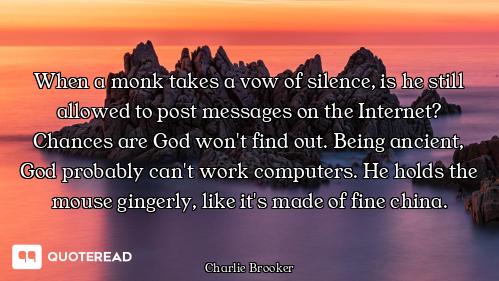 When a monk takes a vow of silence, is he still allowed to post messages on the Internet? Chances ar...