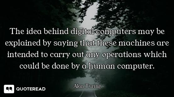 The idea behind digital computers may be explained by saying that these machines are intended to car...