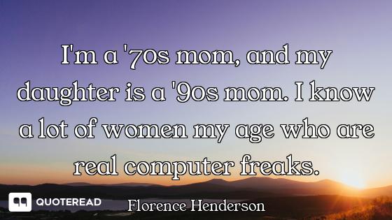 I'm a '70s mom, and my daughter is a '90s mom. I know a lot of women my age who are real computer fr...