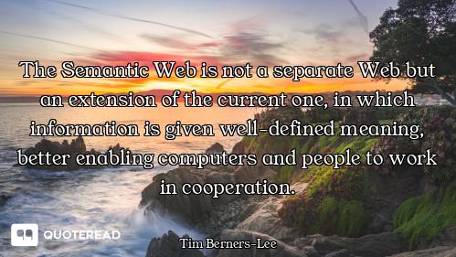 The Semantic Web is not a separate Web but an extension of the current one, in which information is...