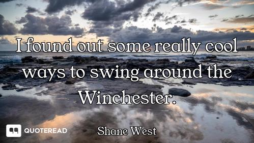 I found out some really cool ways to swing around the Winchester.
