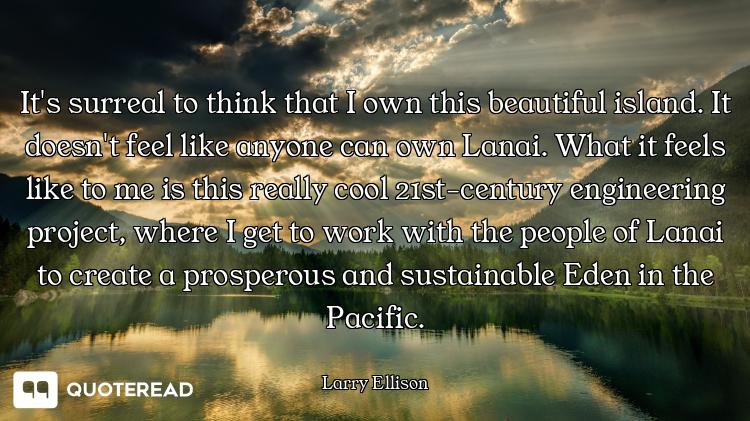 It's surreal to think that I own this beautiful island. It doesn't feel like anyone can own Lanai. W...