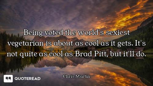 Being voted the world's sexiest vegetarian is about as cool as it gets. It's not quite as cool as Br...
