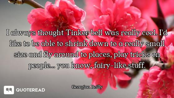 I always thought Tinker bell was really cool. I'd like to be able to shrink down to a really small s...