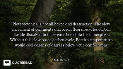 Plate tectonics is not all havoc and destruction. The slow movement of continents and ocean floors r...