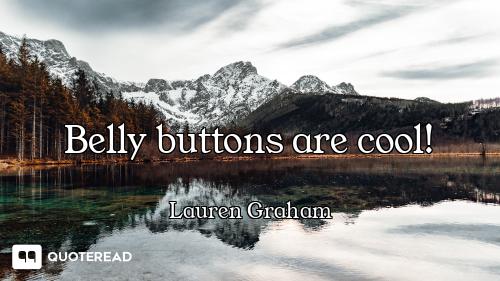 Belly buttons are cool!