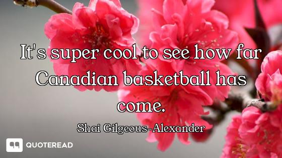 It's super cool to see how far Canadian basketball has come.