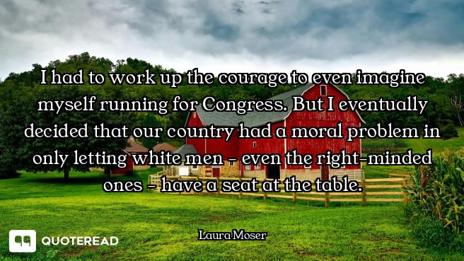 I had to work up the courage to even imagine myself running for Congress. But I eventually decided t...