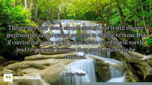 These rules may seem simple enough, but it will require great morale and physical courage to adhere...