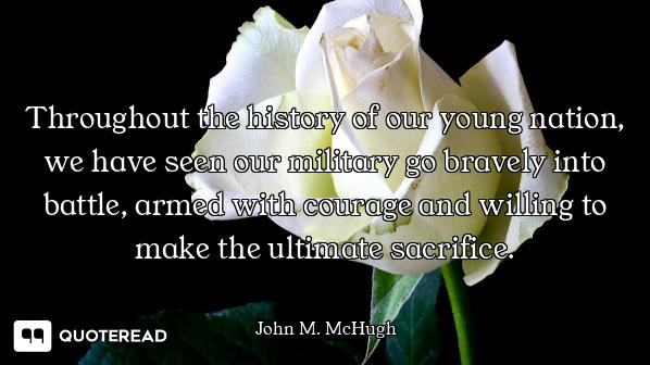 Throughout the history of our young nation, we have seen our military go bravely into battle, armed...