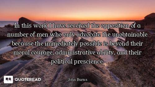 In this work I have received the opposition of a number of men who only advocate the unobtainable be...